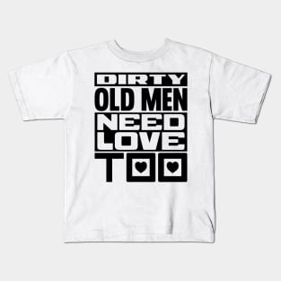 Dirty old men need love too Kids T-Shirt